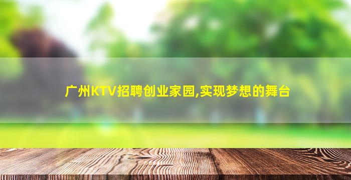 广州KTV招聘创业家园,实现梦想的舞台